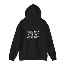 Ya'll Fuck with that Weird Shit Hooded Sweatshirt