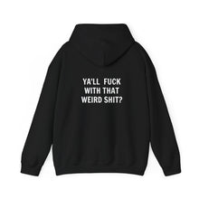 Ya'll Fuck with that Weird Shit Hooded Sweatshirt